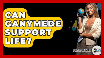 Can Ganymede Support Life? - Physics Frontier