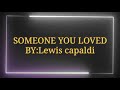 SOMEONE YOU LOVED by: Lewis capaldi