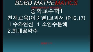[BDBD수학]중학교수학1   천재교육(이준열)교과서 (P16,17) Ⅰ수와연산  1.소인수분해 2.최대공약수