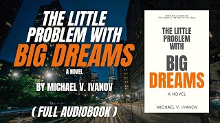 The Little Problem With Big Dreams | FULL AUDIOBOOK by Michael V. Ivanov