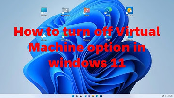 How to turn off Virtual Machine option in windows 11