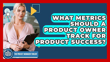 What Metrics Should A Product Owner Track For Product Success? - The Project Manager Toolkit