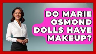 Do Marie Osmond Dolls Have Makeup? - Collectible Dolls and Toys