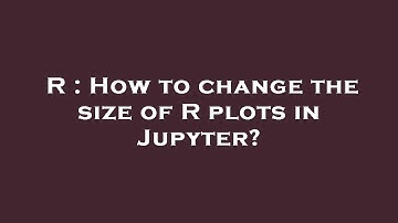 R : How to change the size of R plots in Jupyter?