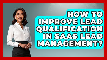 How To Improve Lead Qualification In SaaS Lead Management? - The SaaS Pros Breakdown