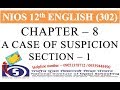 Chapter 8  a case of suspicion section 1  nios english 302  nios english class 12  gei