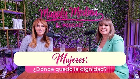 MAGALY MEDINA: EL PODCAST Ep7 - Mujeres: ¿Dónde queda la dignidad?