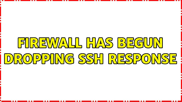 Firewall has begun dropping SSH response (2 Solutions!!)