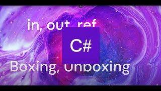 in, out, ref, Boxing and Unboxing
