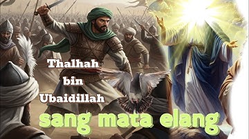 Thalhah bin Ubaidillah ||Sang Mata Elang di Peperangan Uhud