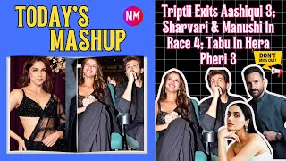Todays Mashup-Triptii Exits Aashiqui 3 Sharvari & Mhi In Race 4 Tabu In Hera Pheri 3