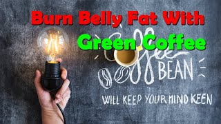 Burn Belly Fat With Green Coffee | Benefits Weight Loss, Side Effects | Green Coffee for Weight Loss