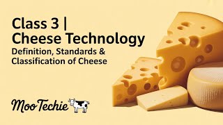 Class 3 | Cheese Technology | Definition, Standards &amp; Classification of Cheese | Moo Techie