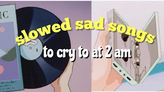 slowed sad songs to cry to at 2am. (wear headphones for a better experience) - songs that make you cry 2019