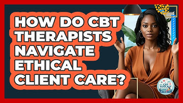 How Do CBT Therapists Navigate Ethical Client Care? - CBT Toolkit