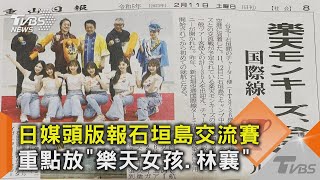 日媒頭版報石垣島交流賽 重點放「樂天女孩.林襄」｜TVBS新聞 @TVBSNEWS02