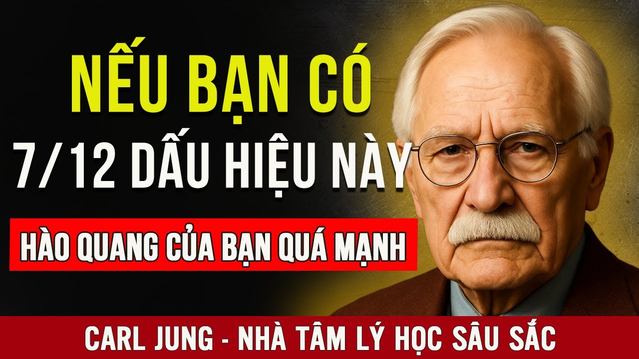 Nếu Bạn Có 7 Trên 12 Dấu Hiệu Này, Hào Quang Của Bạn Mạnh Không Phải Ai Cũng Chịu Nổi | Carl Jung