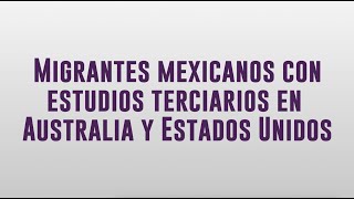 Migrantes mexicanos con estudios terciarios en Australia y Estados Unidos