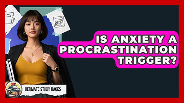 Is Anxiety A Procrastination Trigger? - Ultimate Study Hacks