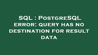 SQL : PostgreSQL error: query has no destination for result data