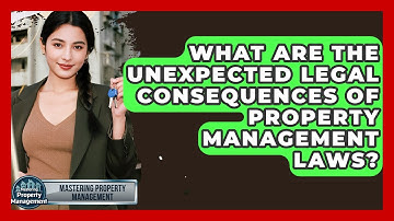 What Are The Unexpected Legal Consequences Of Property Management Laws?