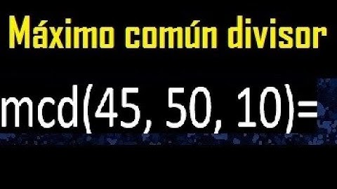 mcd de 45 50 10 , maximo comun divisor de varios numeros , ejemplos resueltos