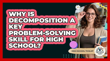 Why Is Decomposition A Key Problem-solving Skill For High School? - High School Toolkit