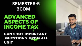 ADVANCED ASPECTS OF INCOME TAX| SEMESTER-3| BBA|GUN SHOT IMPORTANT QUESTIONS FOR EXAMINATION
