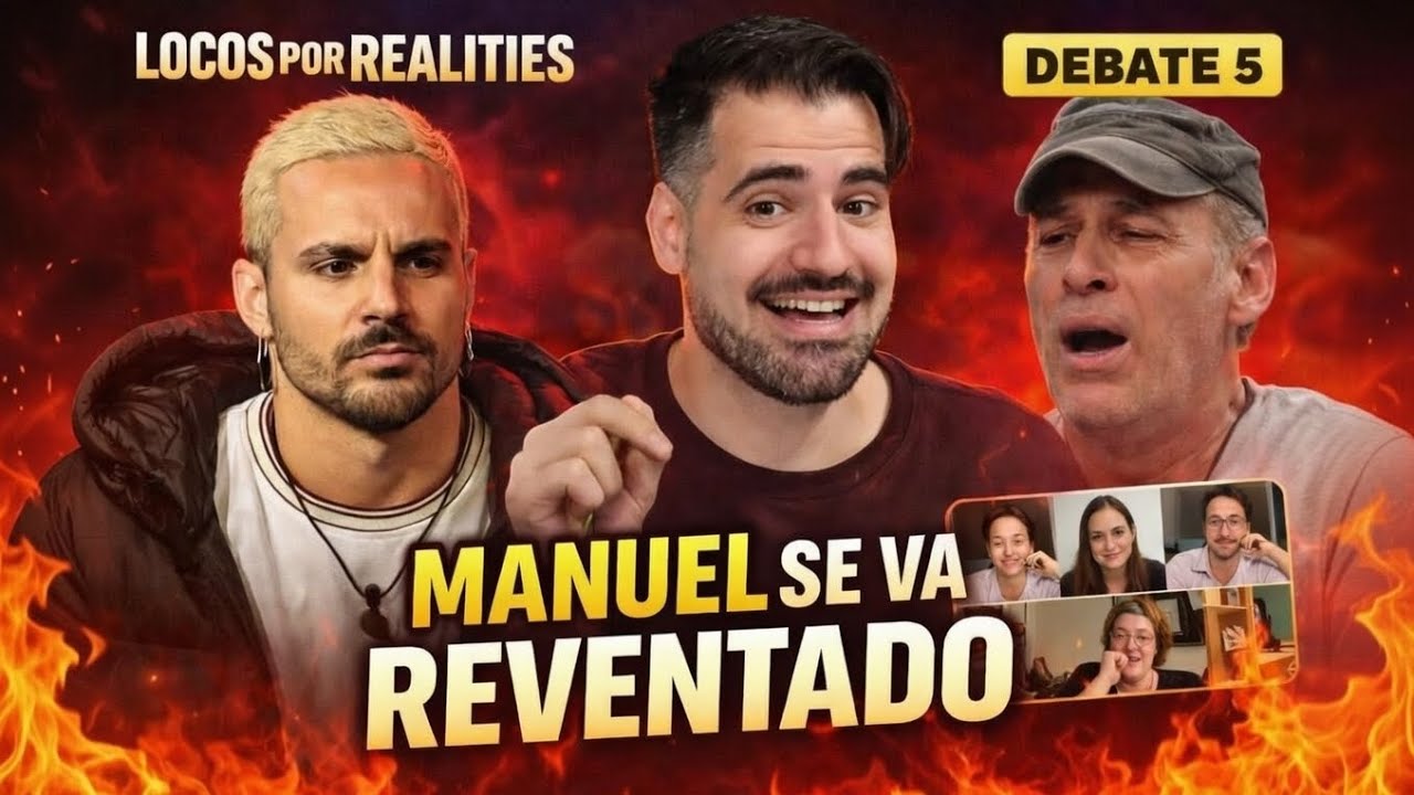 MANUEL se va REVENTADO y los CAMBIOS de ACTITUD ante la FINAL - DEBATE 5 Locos por los realities