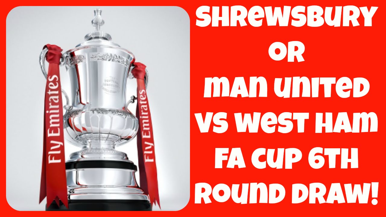 FA Cup 6th Round Draw Manchester United/Shrewsbury vs West Ham United