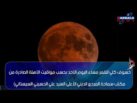 النجف الأشرف خسوف كلي للقمر مساء اليوم الأحد بحسب مواقيت الأهلة الصادرة من مكتب سماحة المرجع الدين