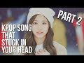 KPOP SONGS THAT YOU MIGHT HATE OR LOVE BUT GET STUCK IN YOUR HEAD PART2