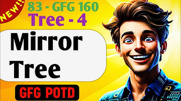 Mirror Tree | # 83 GFG 160-Day Challenge| GFG POTD