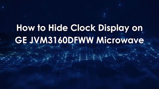 How to Hide Clock Display on GE JVM3160DFWW Microwave