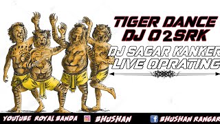 TIGER DANCE DJ O2SRK DJ SAGAR KANKER LIVE OPRATING