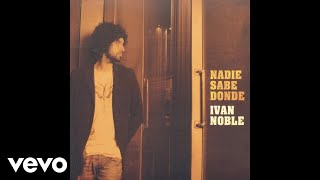 Ivan Noble - Tampoco el Mundo Hace las Cosas Demasiado Bien (Official Audio)