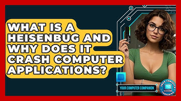 What Is A Heisenbug And Why Does It Crash Computer Applications? - Your Computer Companion