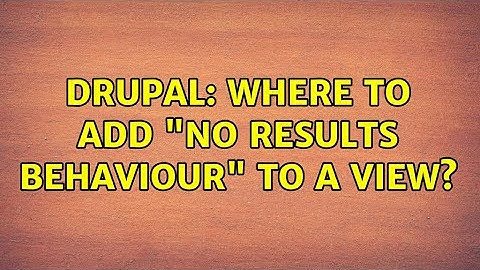 Drupal: Where to add "No results behaviour" to a view? (3 Solutions!!)