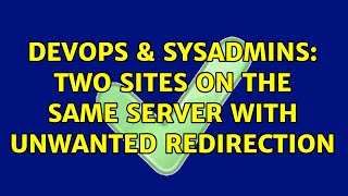 DevOps & SysAdmins: Two sites on the same server with unwanted redirection