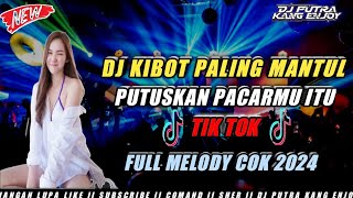 DJ KIBOT PALING MANTUL X PUTUSKAN SAJA PACARMU ITU TIK TOK 2024 FULL MELODY COK