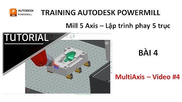 Training Autodesk PowerMill 2019 | Mill 5 Axis - Lập trình phay 5 trục | Bài 4 (Video 4)