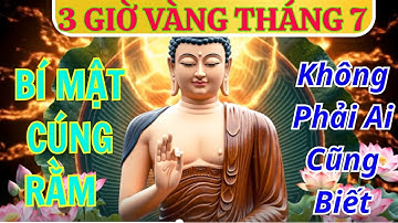 Phật Dạy 3 Giờ Vàng Tháng 7 – Bí Mật Cúng Rằm Không Phải Ai Cũng Biết!