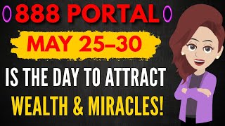 💰 Abraham Hicks 2025 | 888 PORTAL: May 25–30Is the Day to Attract WEALTH & MIRACLES!