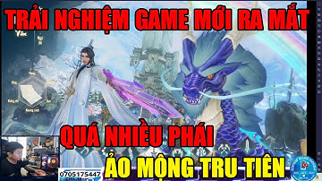 TRẢI NGHIỆM GAME MỚI: ẢO MỘNG TRU TIÊN -GAME QUÁ TRỜI PHÁI - XEM CÓ GÌ HOT KHÔNG NÀO
