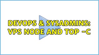 DevOps & SysAdmins: VPS Node and top -c
