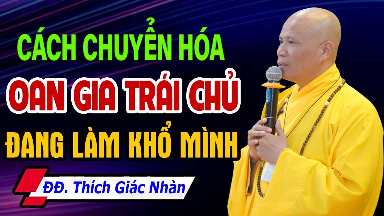 Cách chuyển hóa Oan Gia Trái Chủ đang làm khổ mình - Thầy Thích Giác Nhàn