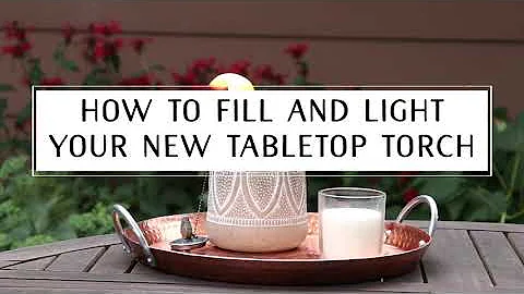 How to Light & Fill Your Tabletop Torch