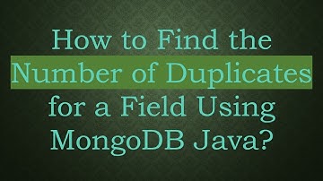 How to Find the Number of Duplicates for a Field Using MongoDB Java?
