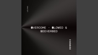 Overcome (Slowed & Reeverbed)