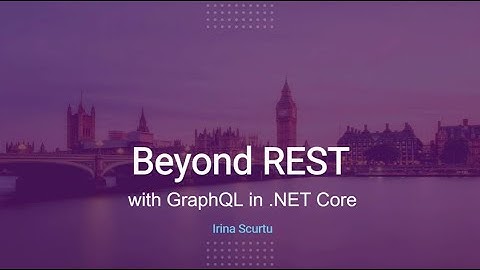 Beyond REST with GraphQL in .Net core - Irina Scurtu